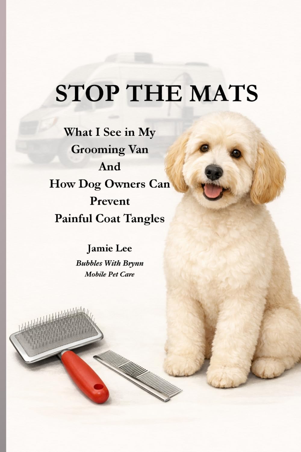 Stop the Mats: What I See in My Grooming Van and How Dog Owners Can Prevent Painful Coat Tangles