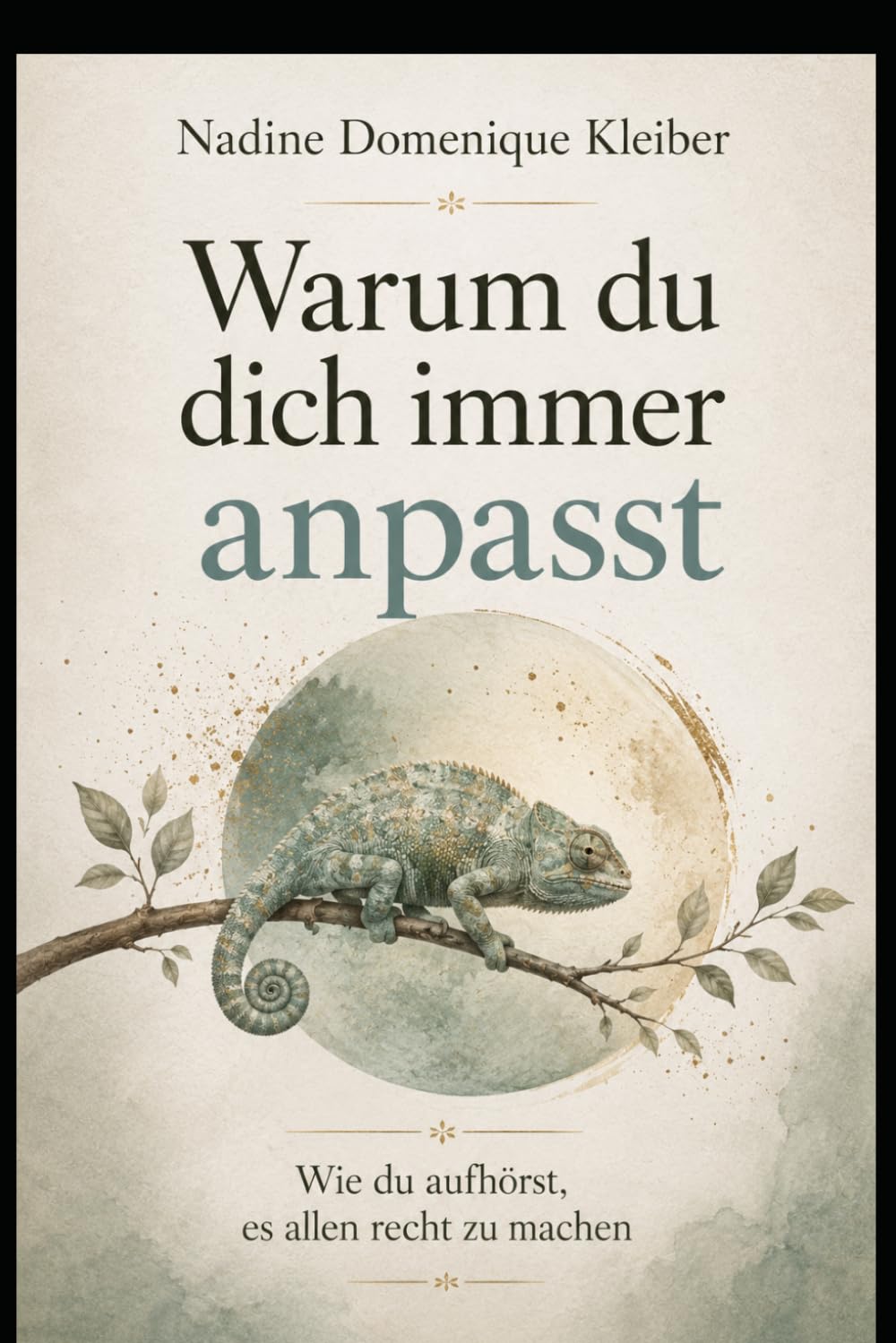 Warum du dich immer anpasst: Wie du aufhörst, es allen recht zu machen (Warum du dich selbst verlierst - Die innere Heilungsreihe)