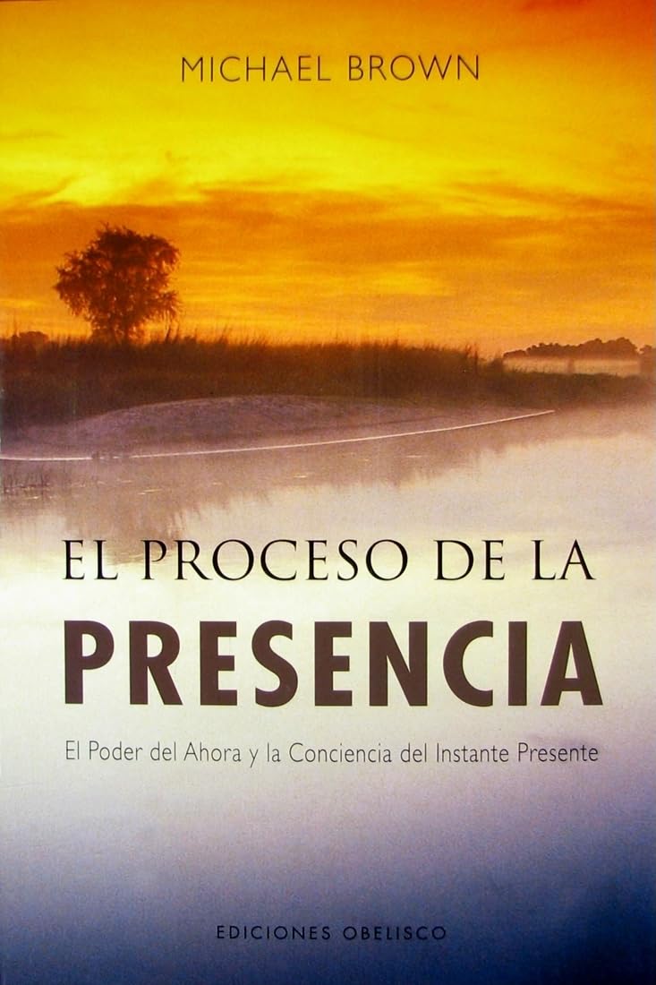 Proceso de la Presencia, El: el poder del ahora y la conciencia del instante presente (NUEVA CONSCIENCIA)