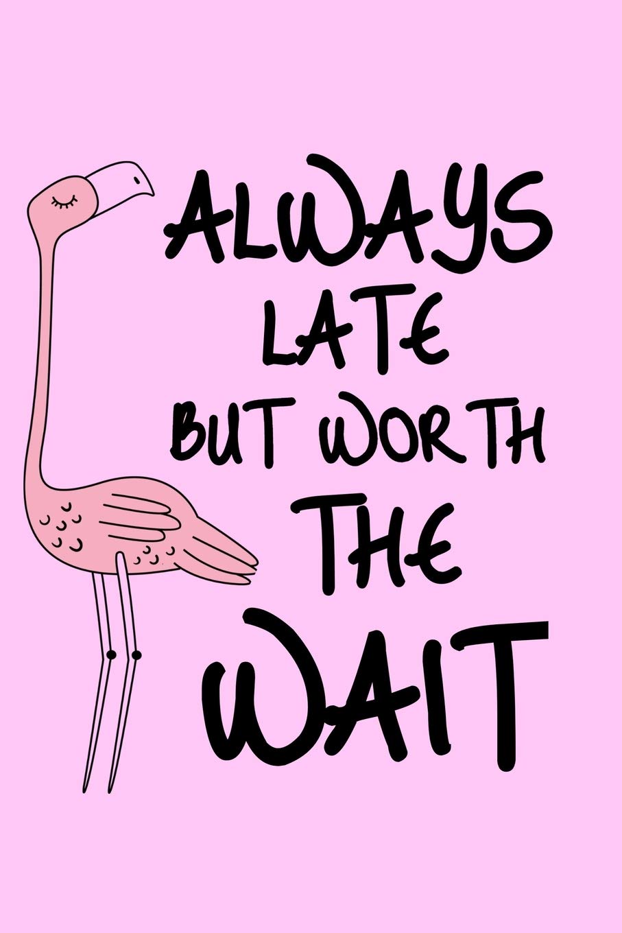 Always Late But Worth The Wait: Sassy Flamingo Blank Lined Journal