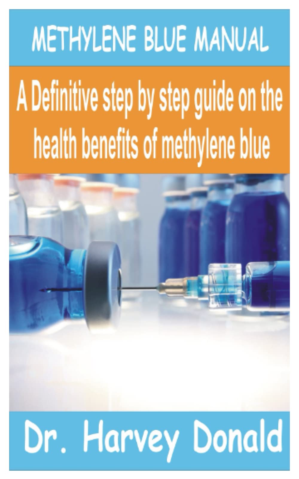 METHYLENE BLUE MANUAL: A Definitive step by step guide on the health benefits of Methylene Blue