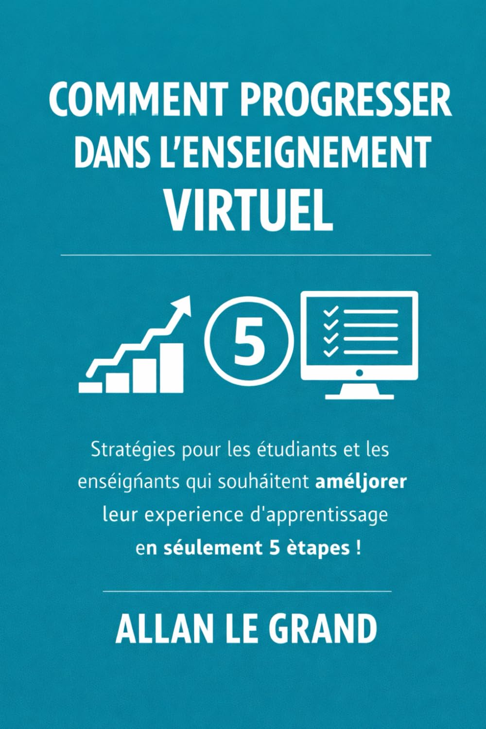 COMMENT PROGRESSER DANS L'ENSEIGNEMENT VIRTUEL: Stratégies pour les étudiants et les enseignants qui souhaitent améliorer leur expérience ... seulement 5 étapes !: 6 (FORMATION EN LIGNE)