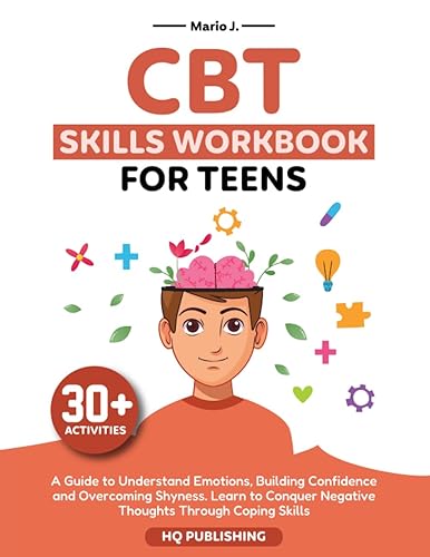 CBT Skills Workbook for Teens: A Guide to Understand Emotions, Building Confidence and Overcoming Shyness. Learn to Conquer Negative Thoughts Through Coping Skills