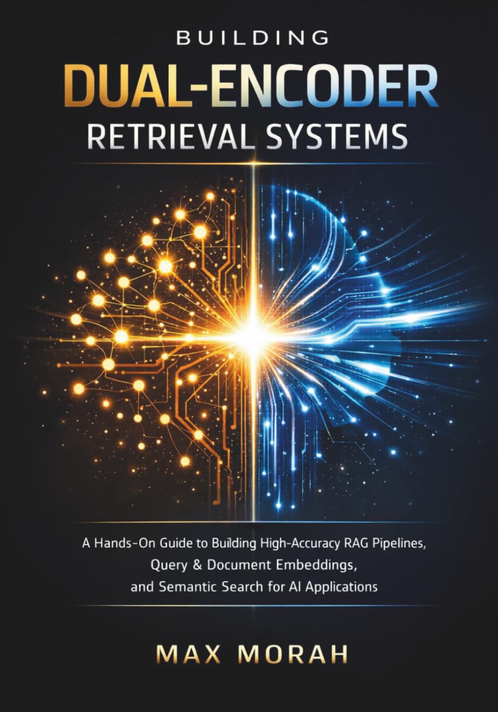 Building Dual-Encoder Retrieval Systems: A Hands-On Guide to Building High-Accuracy RAG Pipelines, Query & Document Embeddings, and Semantic Search for AI Applications