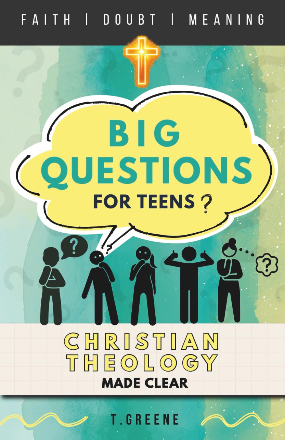 Christian Theology Made Clear | A Systematic Guide to Faith, Scripture, and Big Questions for Teens: Honest Answers to Life’s Biggest Questions, ... and Thoughtful Teens (Faith, Forward.)