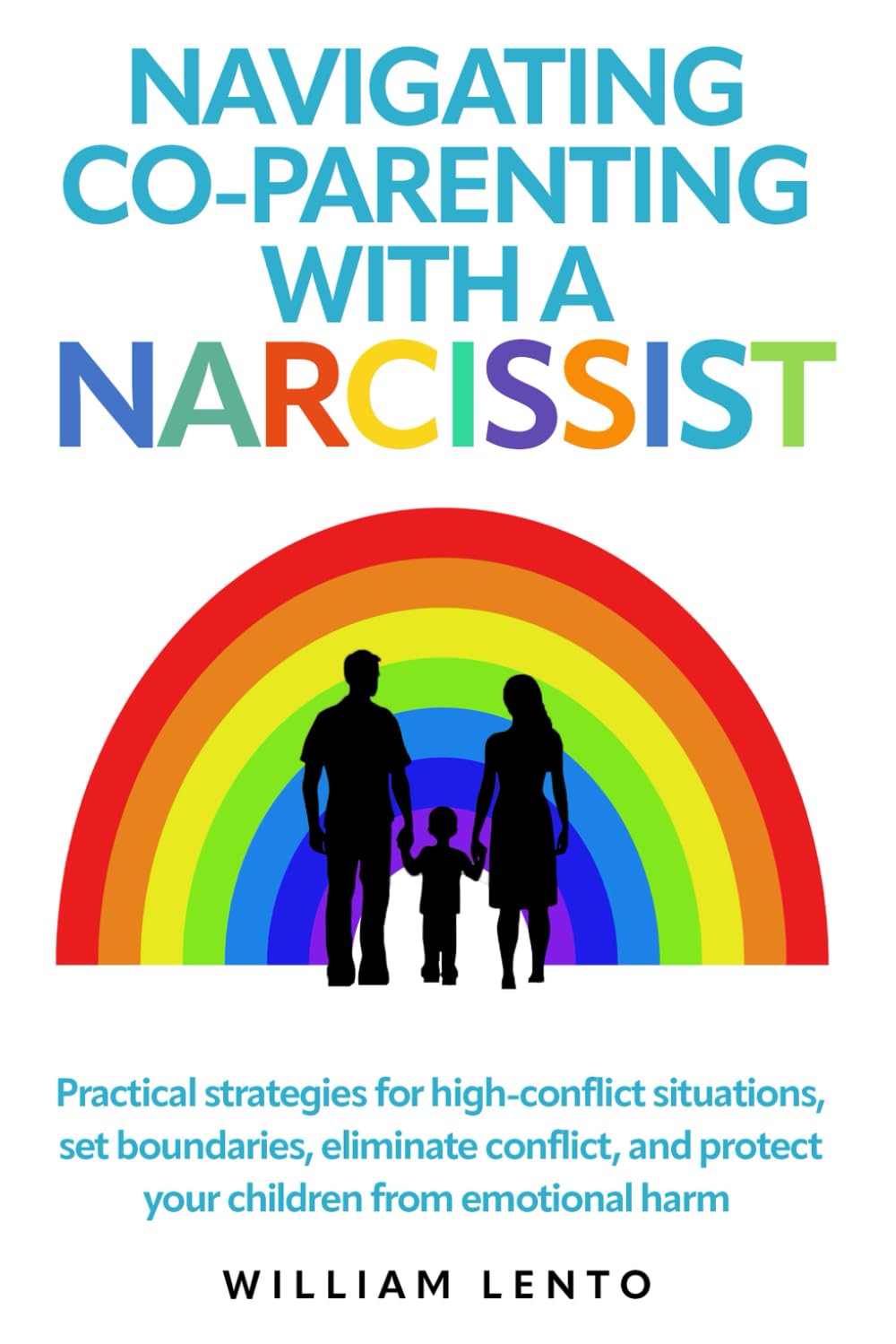 Navigating Co-Parenting with a Narcissist: Practical Strategies For High Conflict Situations, Set Boundaries, Eliminate Conflict, And Protect Your Child From Emotional Harm