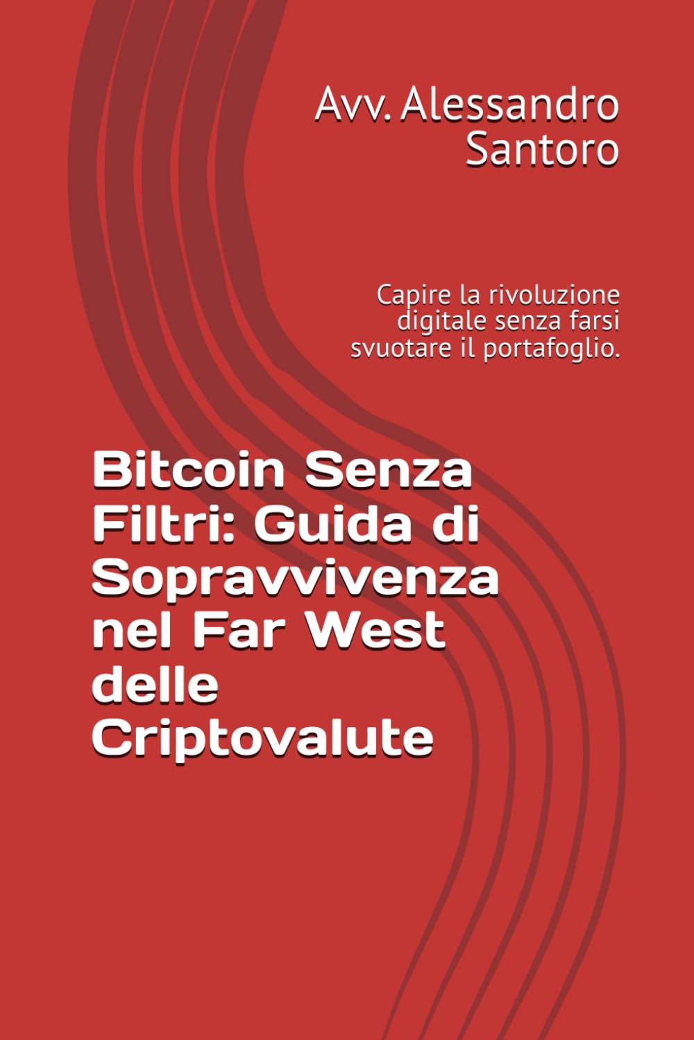 Bitcoin Senza Filtri: Guida di Sopravvivenza nel Far West delle Criptovalute: Capire la rivoluzione digitale senza farsi svuotare il portafoglio.
