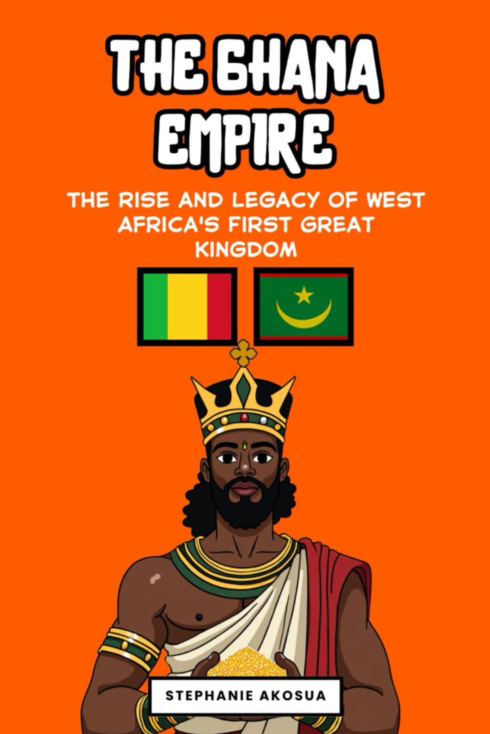 The Ghana Empire: The Rise and Legacy of West Africa's First Great Kingdom (African History Books for Kids)