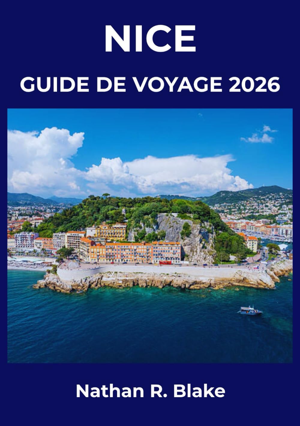 NICE GUIDE DE VOYAGE 2026: Plages, culture, aventures côtières et moments inoubliables sur la Riviera