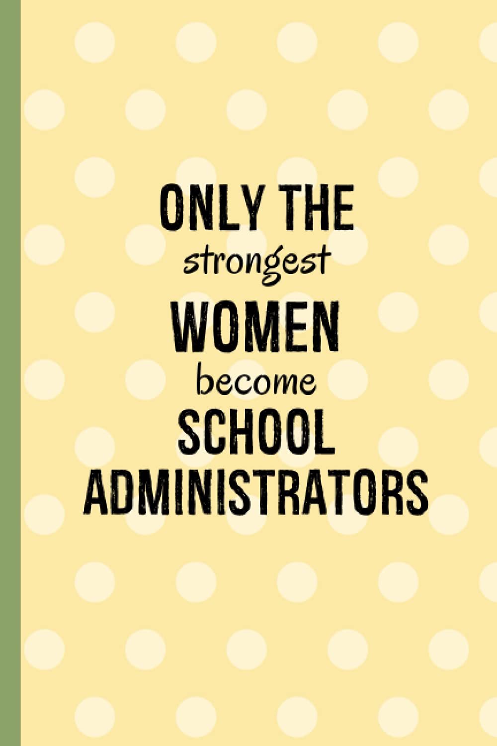 Only The Strongest Women Become School Administrators: School Administrator Gifts | Unique Journal To Take Note