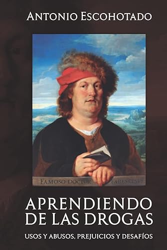 APRENDIENDO DE LAS DROGAS: Usos, abusos, prejuicios y desafíos (Historia General de las Drogas)