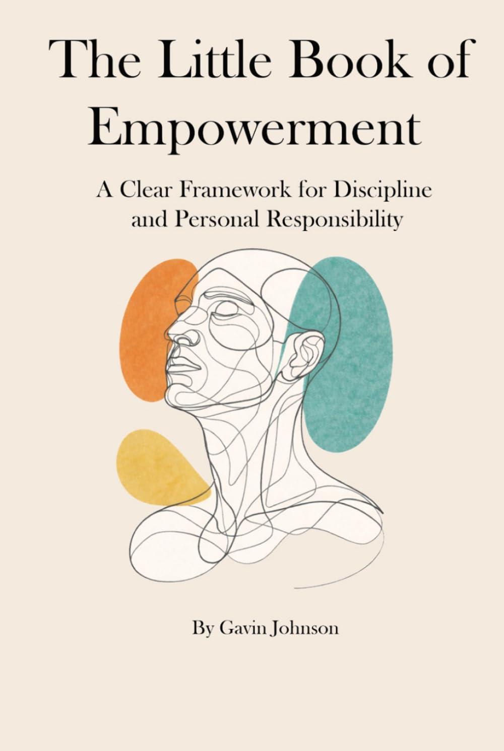The Little book of Empowerment: A Clear Framework for Discipline, Awareness, and Personal Responsibility