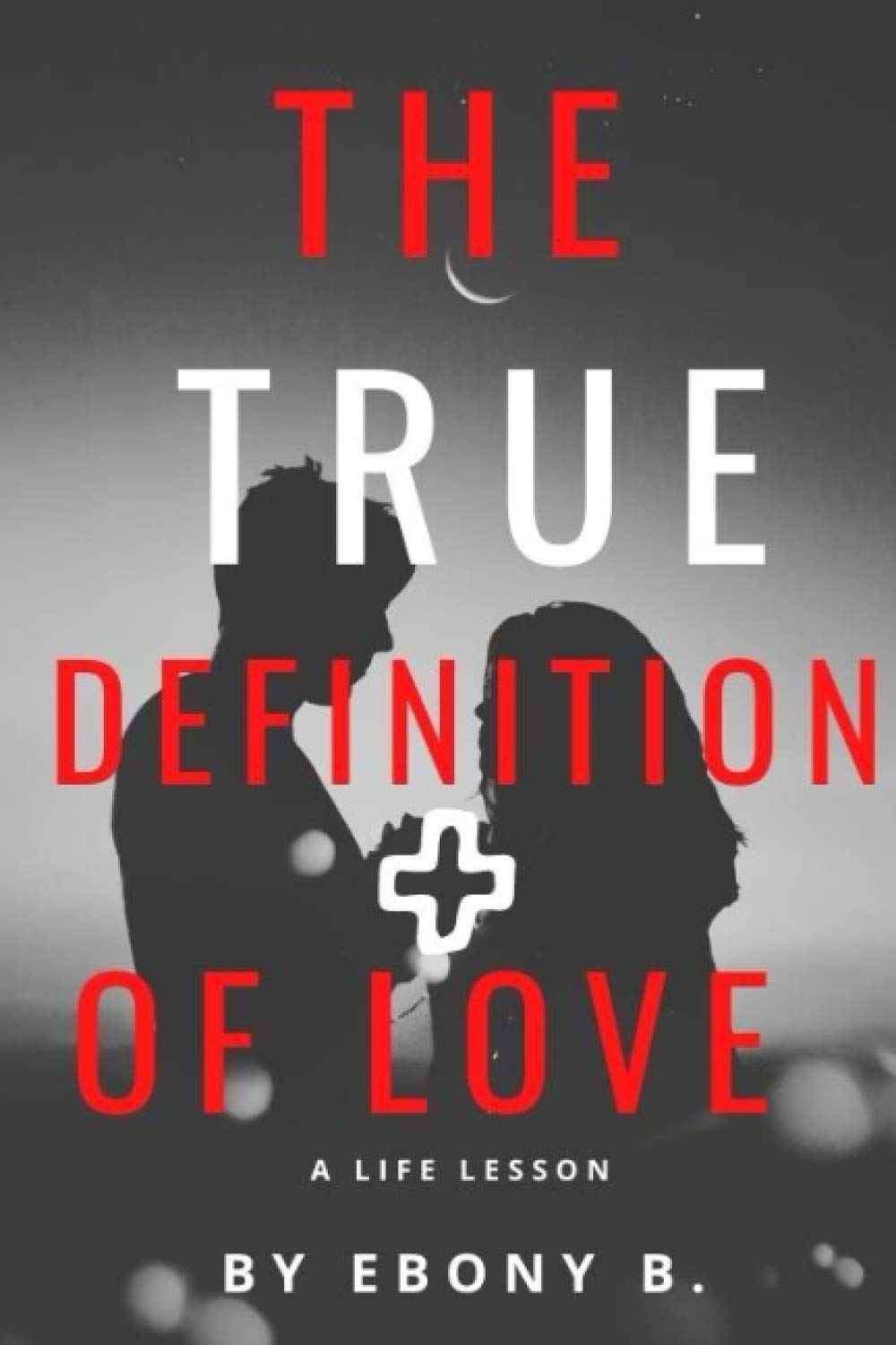 The True Definition of Love: What Love Is And What Love Is Not