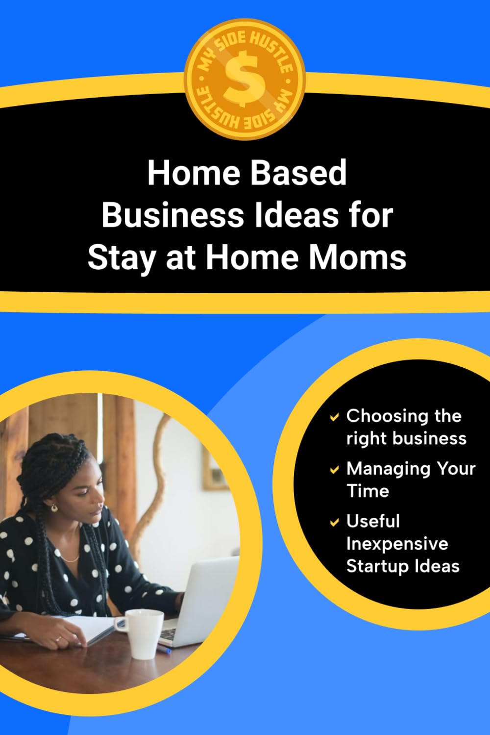 Home Based Business Ideas For Stay At Home Moms (Smart Business Ideas for Building Flexible and Profitable Income From the Comfort of your own Home)