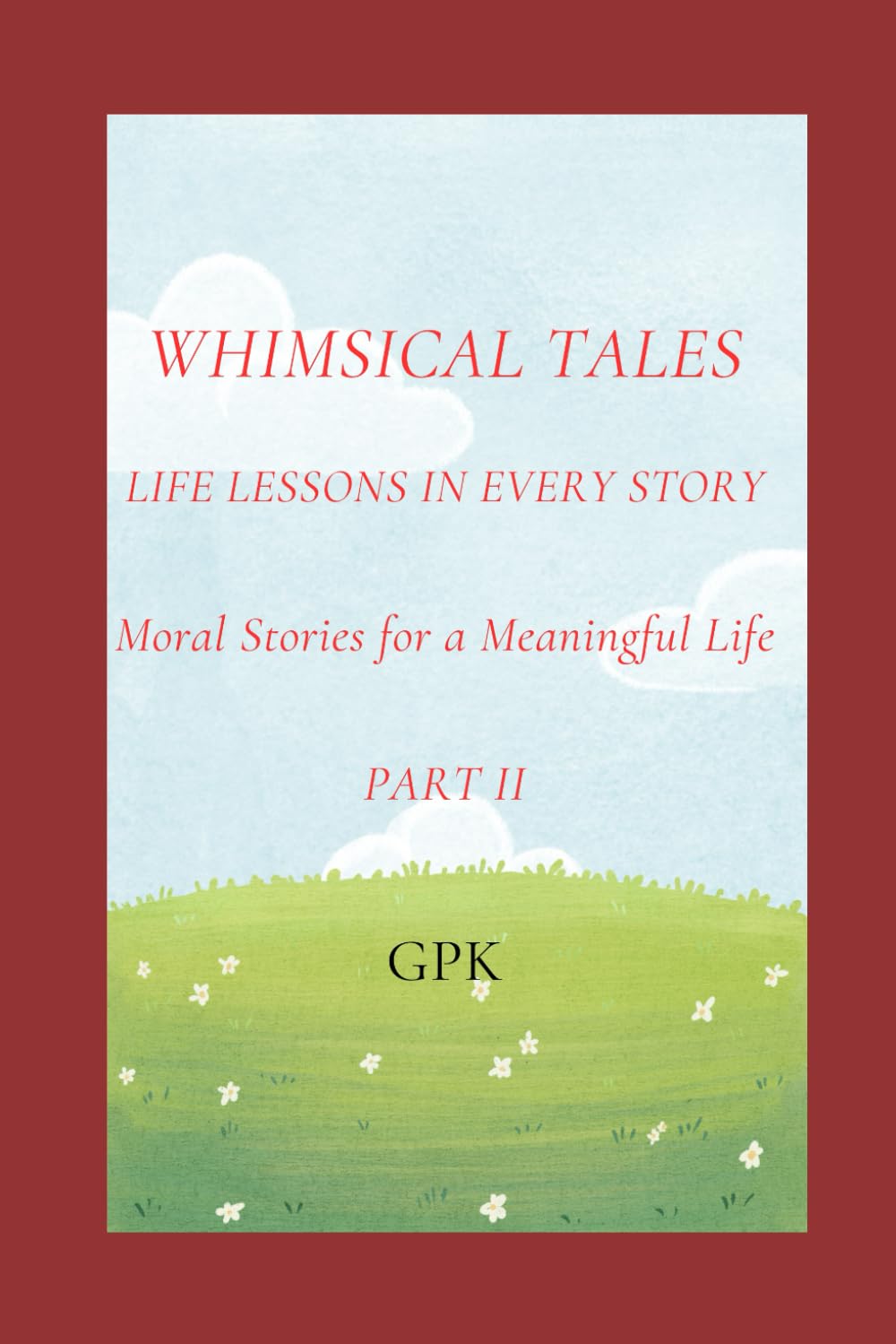 Whimsical Tales - Life Lessons in Every Story - Part II: Short Mindful Moral Stories for a Meaningful Life