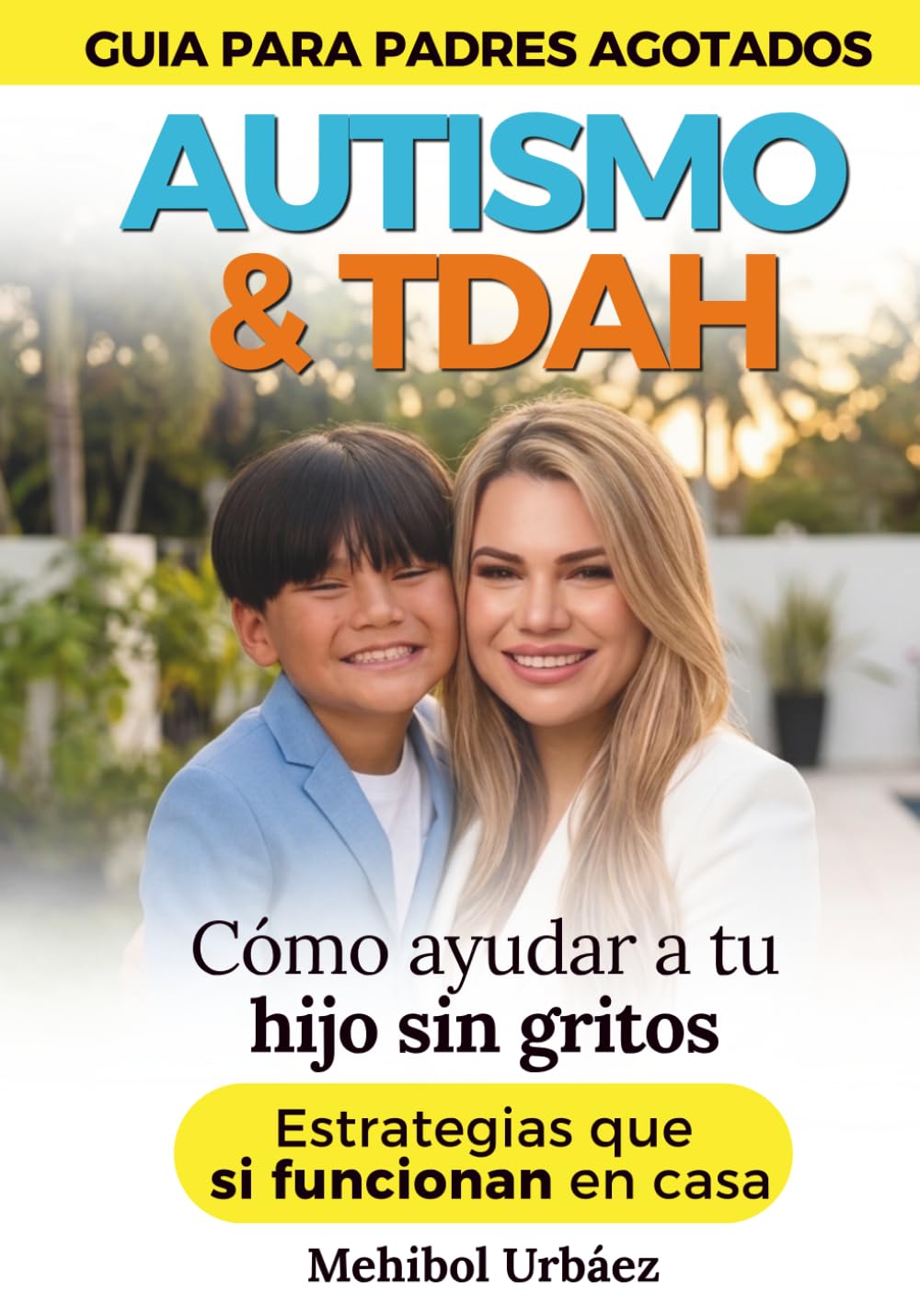 AUTISMO & TDAH: GUIA PARA PADRES AGOTADOS. CÓMO AYUDAR A TU HIJO SIN GRITOS. ESTRATEGIAS QUE SI FUNCIONAN EN CASA