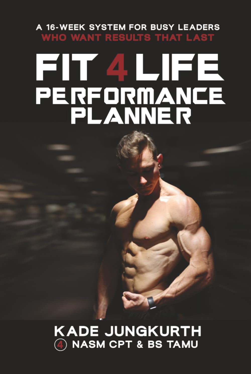 The Fit 4 Life Performance Planner: A 16-Week System For Busy Leaders Who Want Results That Last