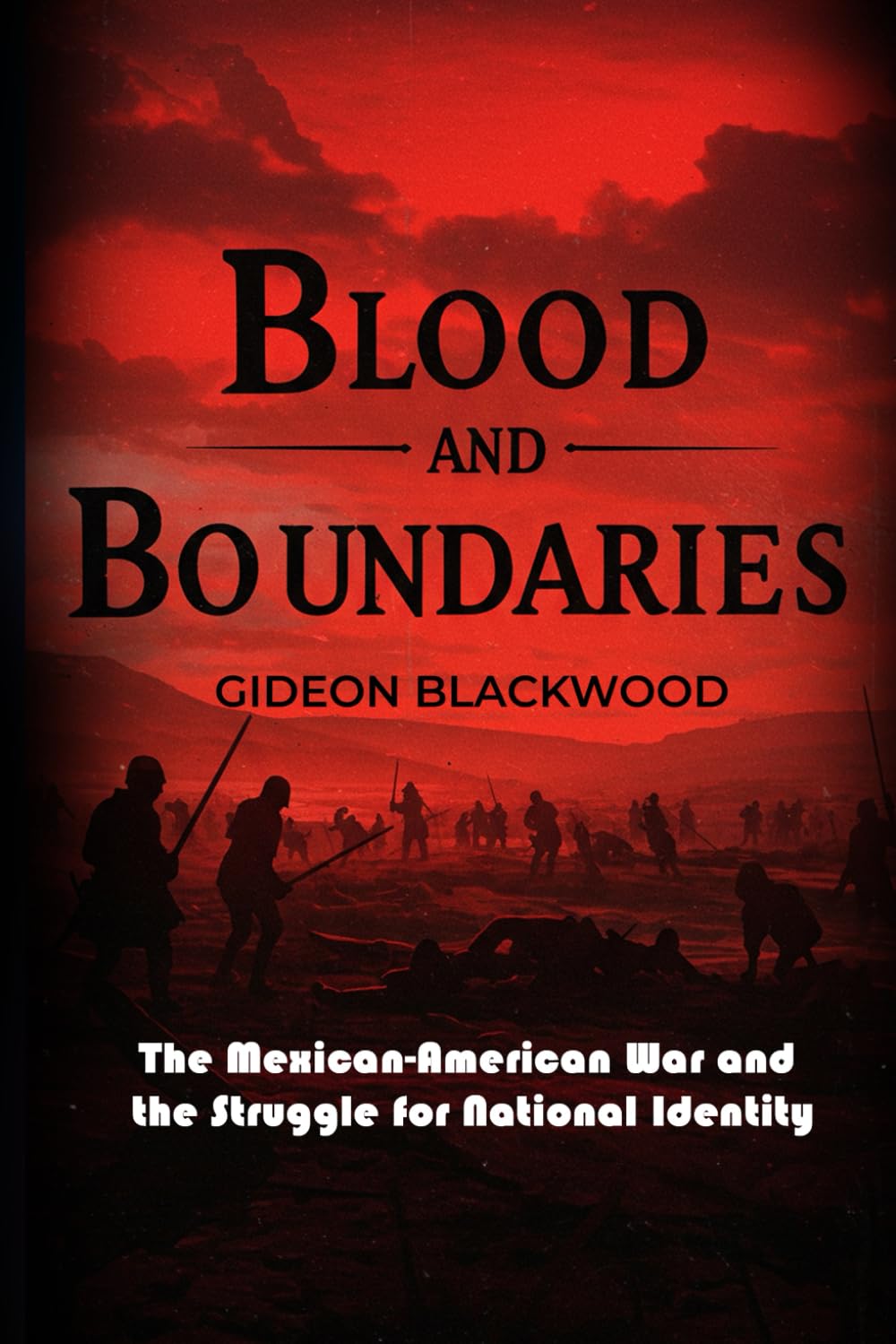 BLOOD AND BOUNDARIES: The Mexican-American War and the Struggle for National Identity