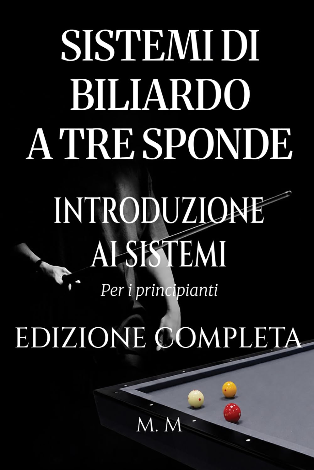 Sistemi Di Biliardo A Tre Sponde – Introduzione Ai Sistemi - Edizione Completa: Guida Completa Per Chiunque Voglia Imparare I Sistemi Di Biliardo A Tre Sponde