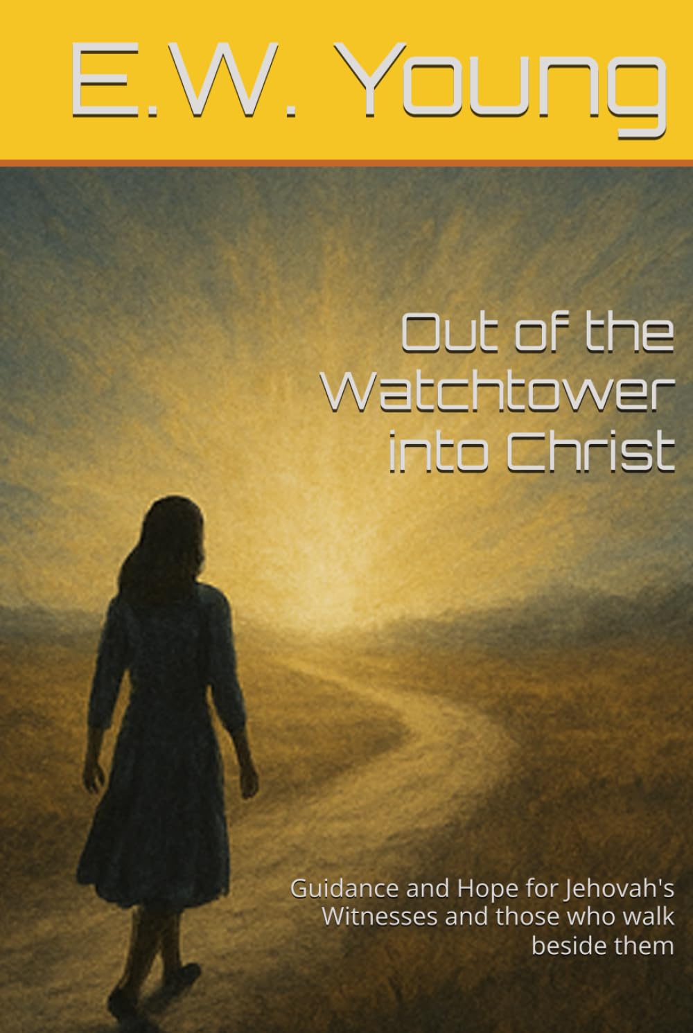 Out of the Watchtower into Christ: Guidance and Hope for Jehovah's Witnesses and those who walk beside them