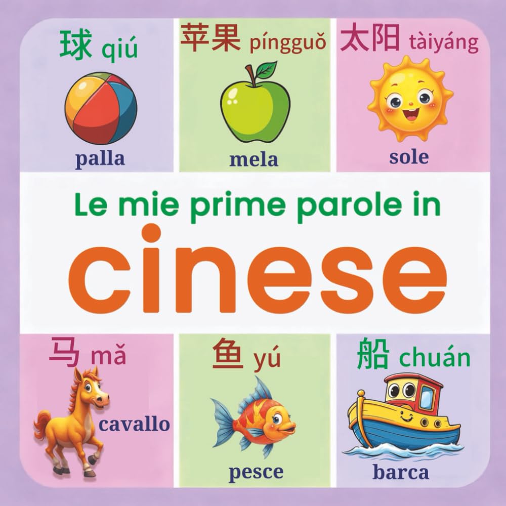 Le mie prime parole in cinese: Dizionario illustrato bilingue italiano–cinese per bambini dai 2 ai 7 anni | Impara parole quotidiane con immagini colorate e divertimento educativo