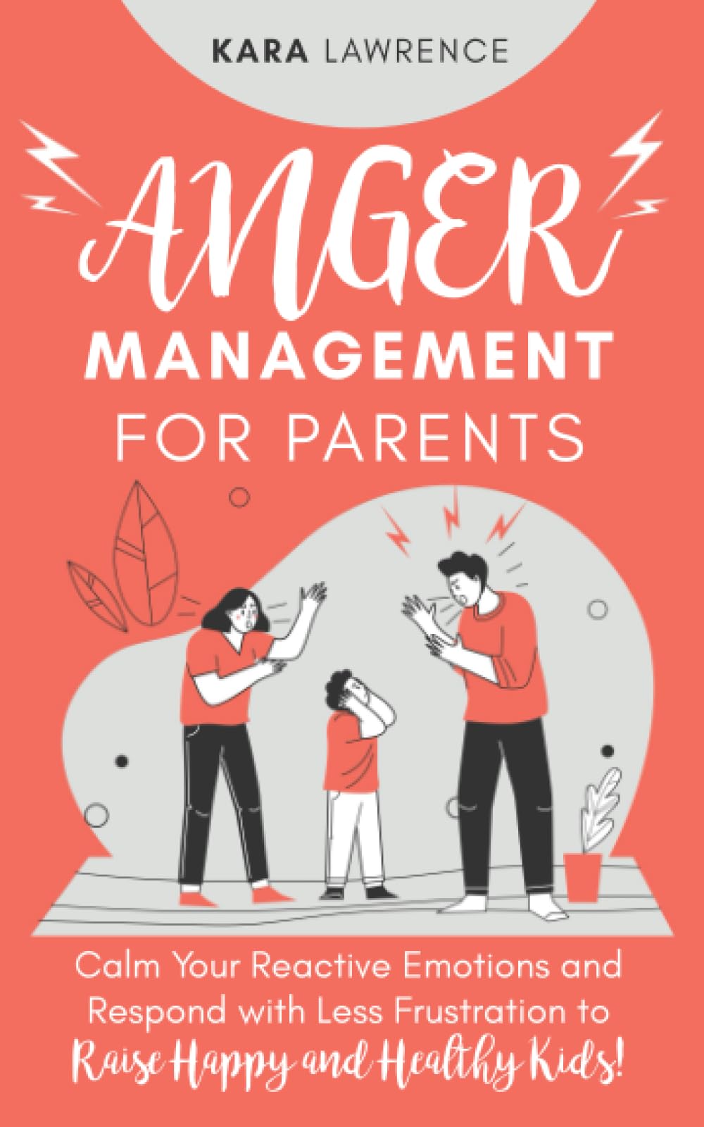 Anger Management for Parents: Calm Your Reactive Emotions and Respond with Less Frustration to Raise Happy and Healthy Kids! (Parenting Without Anger)