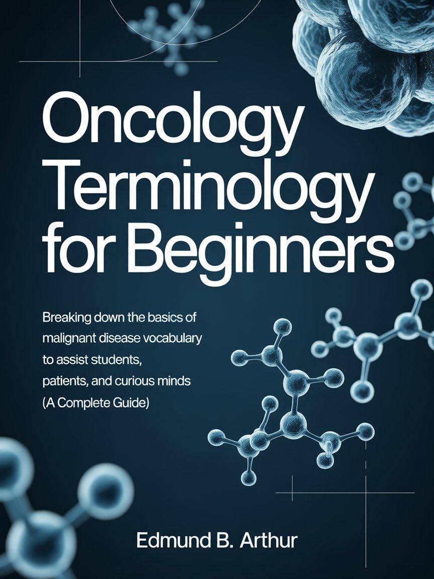 Oncology Terminology for Beginners: Breaking Down the Basics of Malignant Disease Vocabulary to Assist Students, Patients, and Curious Minds (A Complete Guide) (Medical Vocabulary for Beginners)      Kindle Edition