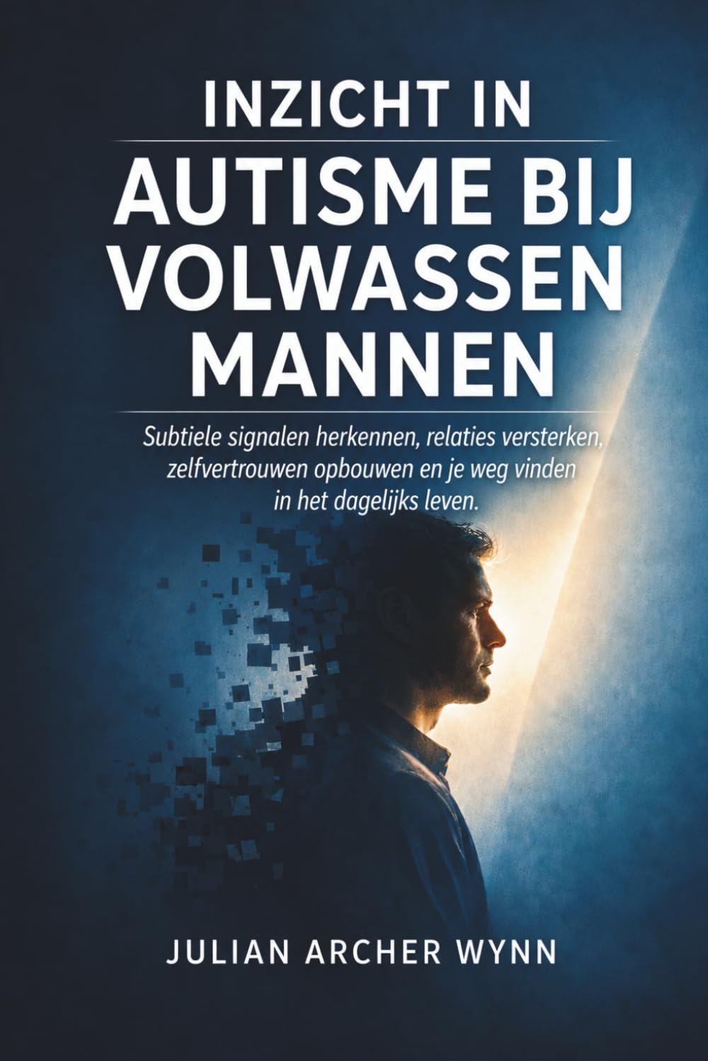 Inzicht in autisme bij volwassen mannen: Subtiele signalen herkennen, relaties versterken, zelfvertrouwen opbouwen en je weg vinden in het dagelijks leven.
