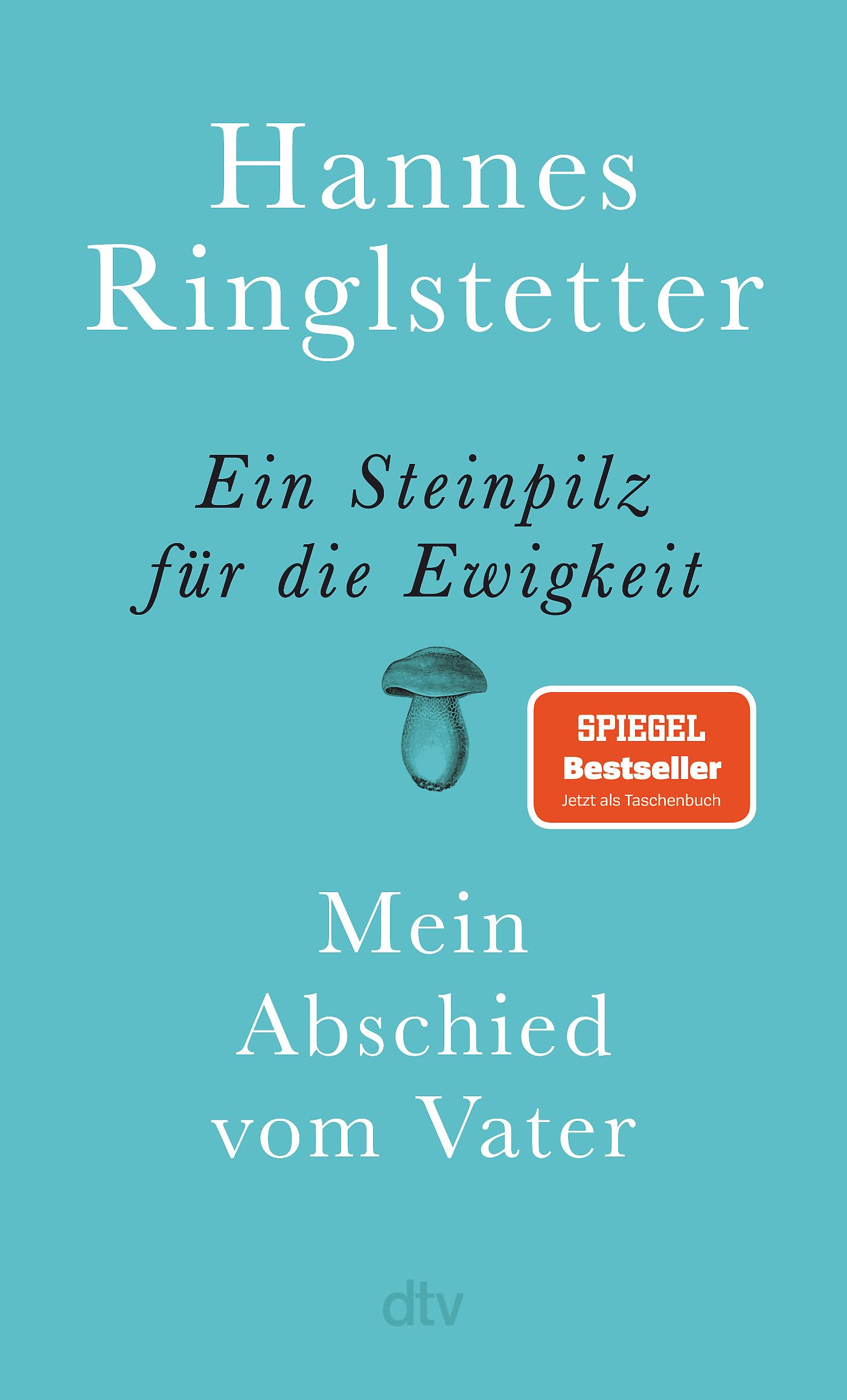 Ein Steinpilz für die Ewigkeit: Mein Abschied vom Vater | Eine wunderbare, berührende Geschichte über Nähe, Ferne und Verlust