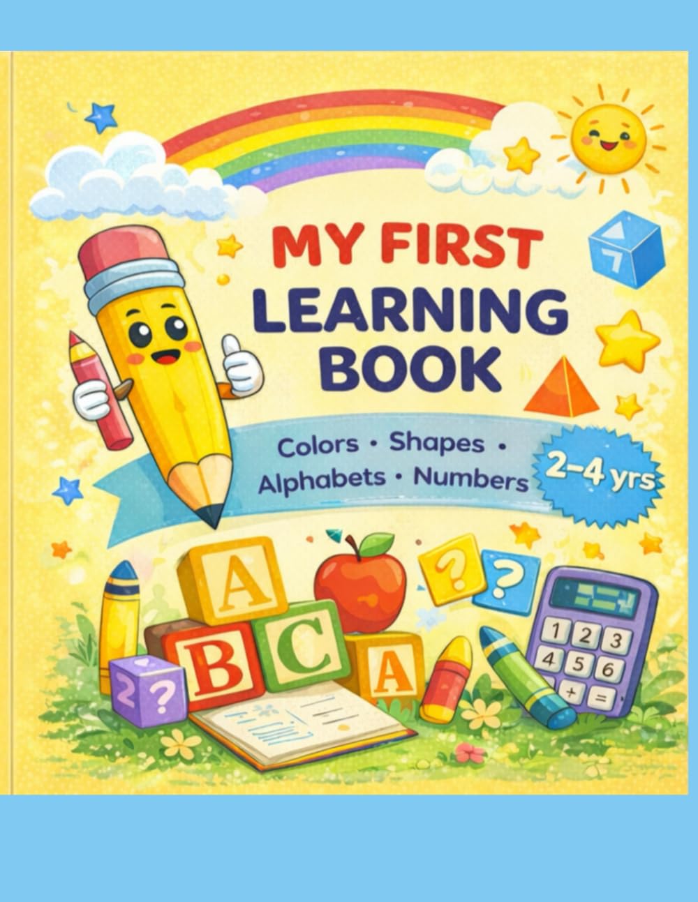 MY FIRST LEARNING BOOK: COLORS, SHAPES, ALPHABETS, NUMBERS