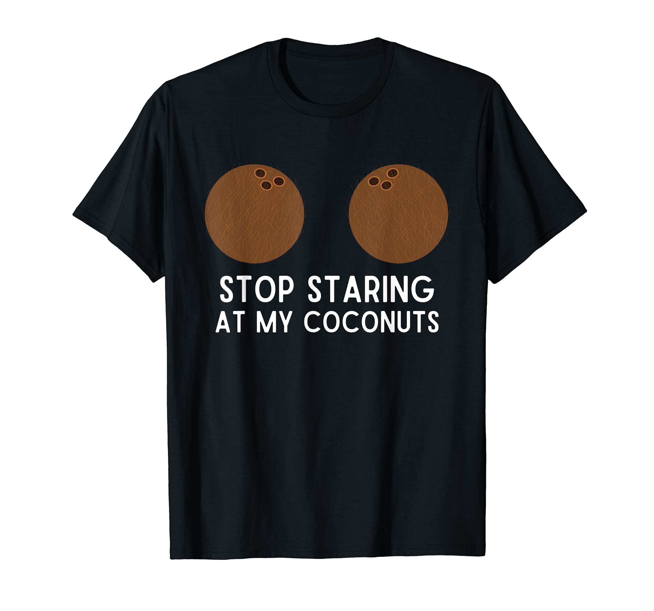 Funny Coconut Humor Gift For WomenStop Staring At My Coconuts Funny Coconut Humor T-ShirtOEKO-TEX STANDARD 100