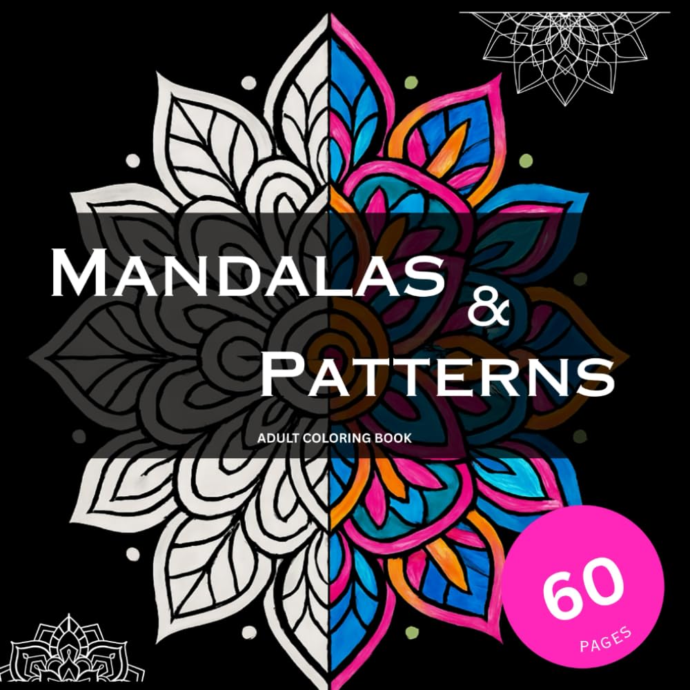 Mandala and Patterns Coloring Book: Adult Coloring Book for Stress Relief | Mandalas, Patterns, Floral Designs & Geometric Art for Relaxation (Calm & Creative Coloring Collection)
