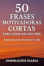 50 frases motivadoras cortas para cada día del mes: Inspiración para transformar tu vida en 5 minutos al día