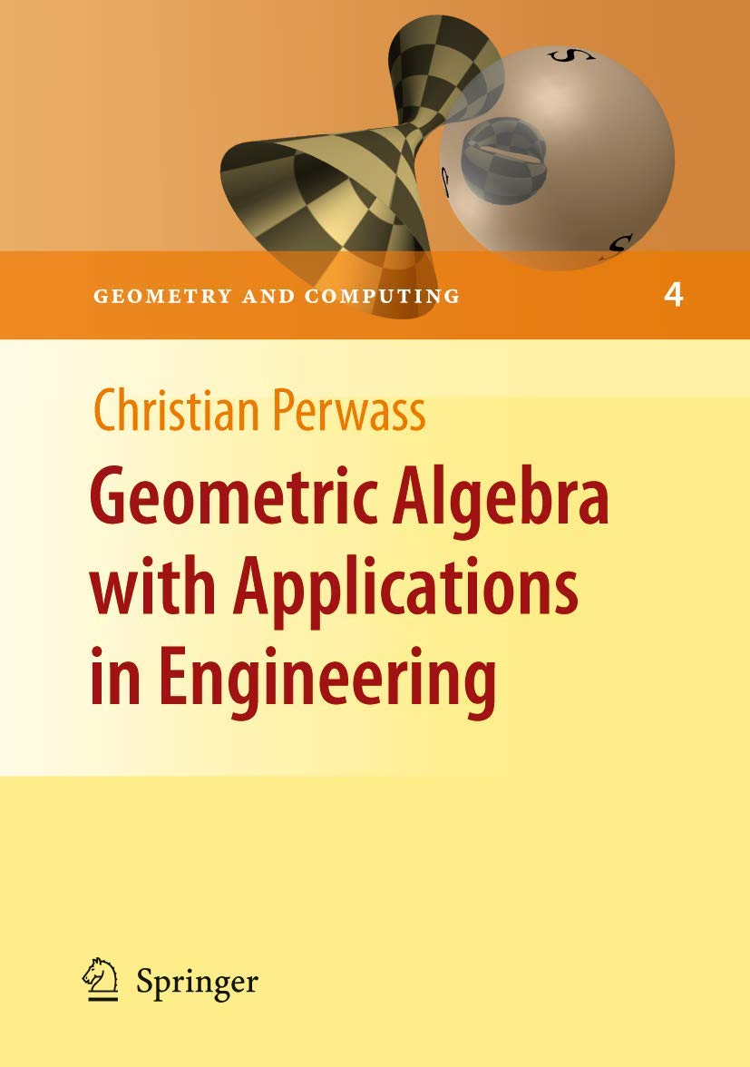 Geometric Algebra with Applications in Engineering (Geometry and Computing, 4)