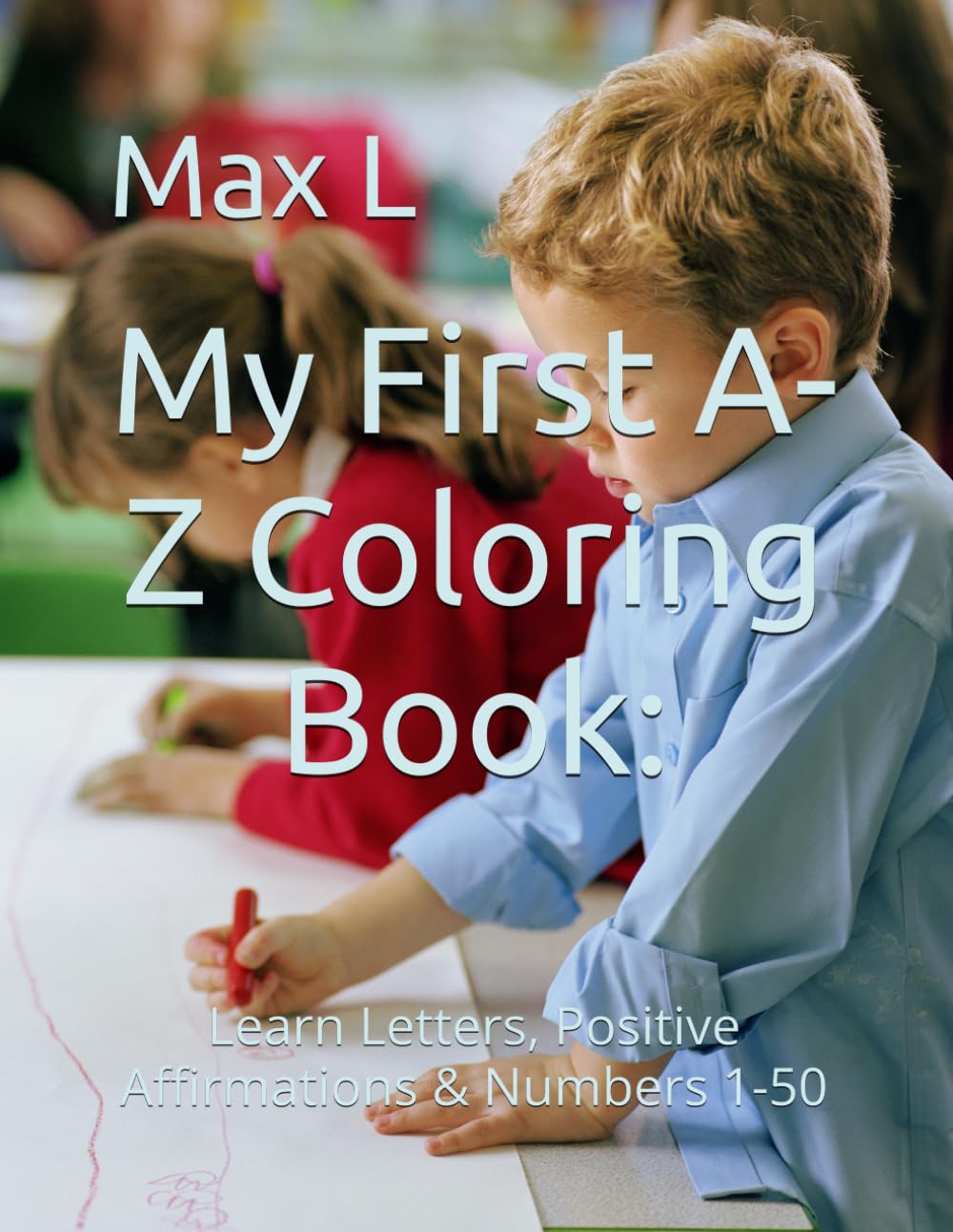 My First A-Z Coloring Book:: Learn Letters, Positive Affirmations & Numbers 1-50