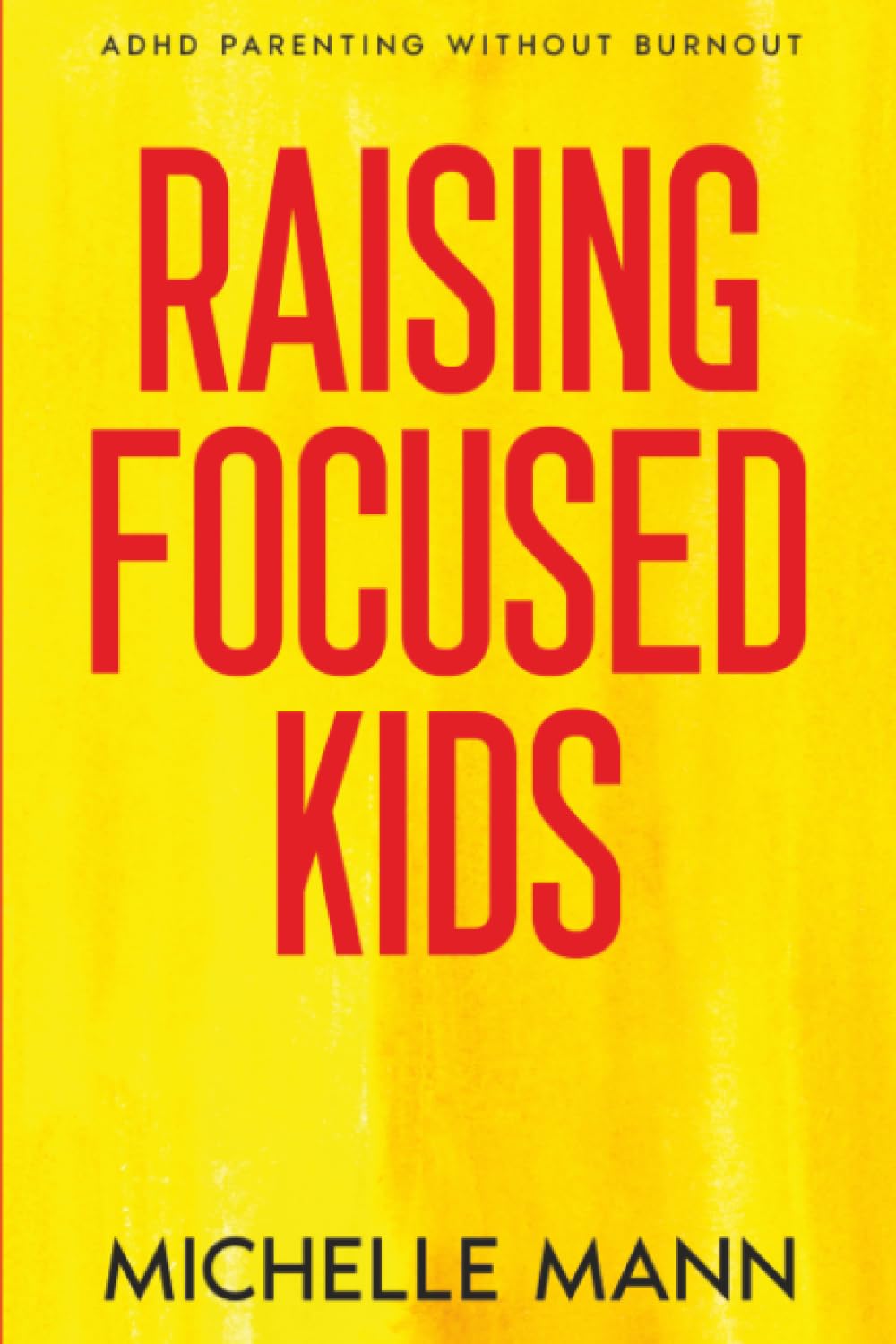Raising Focused Kids: ADHD Parenting Without Burnout