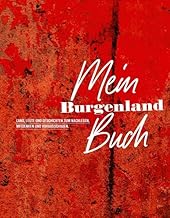 Mein Burgenland Buch: Land, Leute und Geschichten zum Nachlesen, Mitdenken und Vorausschauen