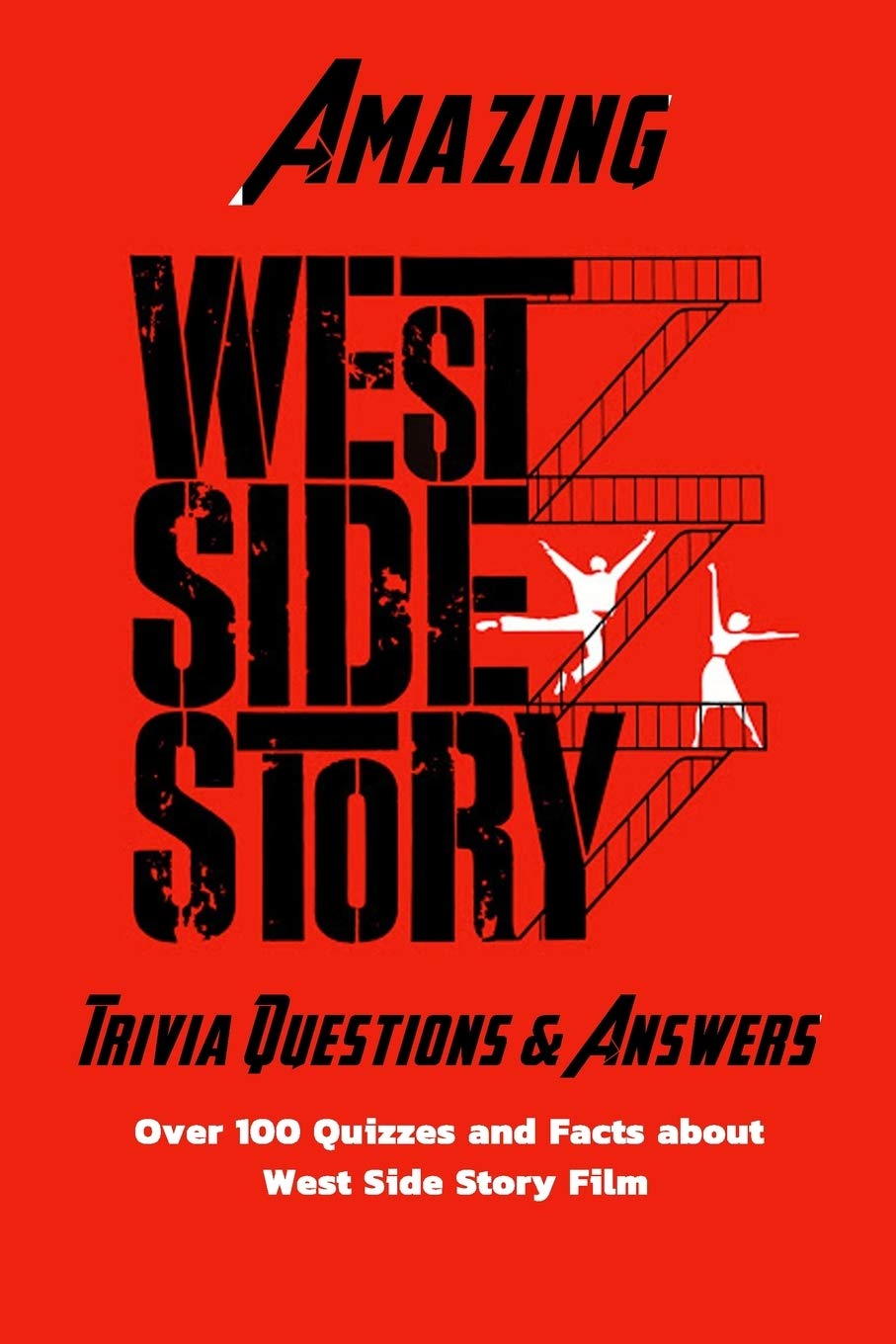 Amazing 'West Side Story' Trivia Questions & Answe: Over 100 Quizzes and Facts about 'West Side Story'