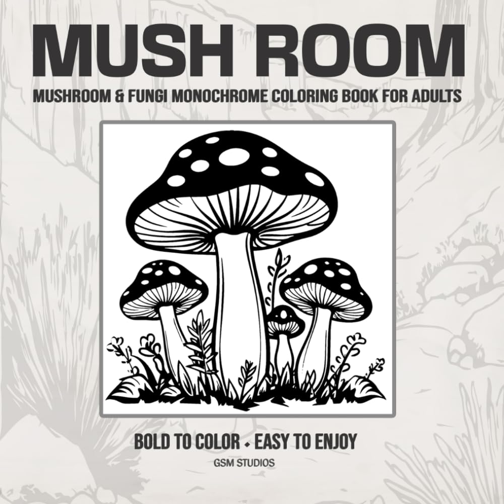 MUSH ROOM Mushroom & Fungi Monochrome Coloring Book For Adults: Bold to Color - Easy to Enjoy (GSM Studios Monochrome Coloring Book Collection)