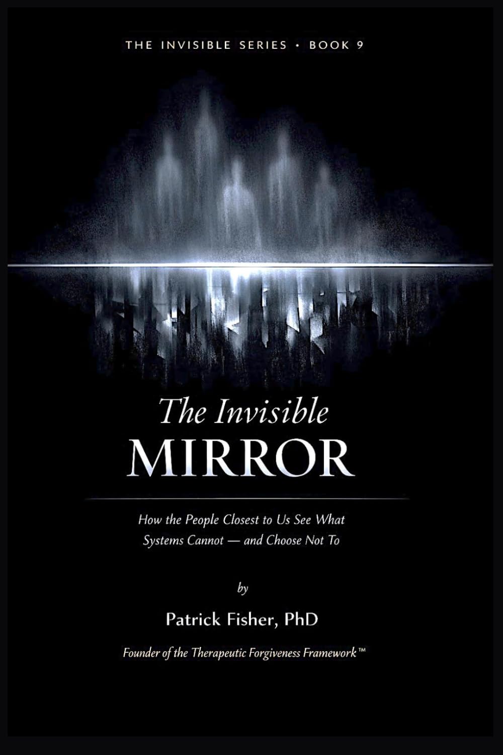 The Invisible Mirror: How the People Closest to Us See What Systems Cannot — And Choose Not To (The Invisible Series)