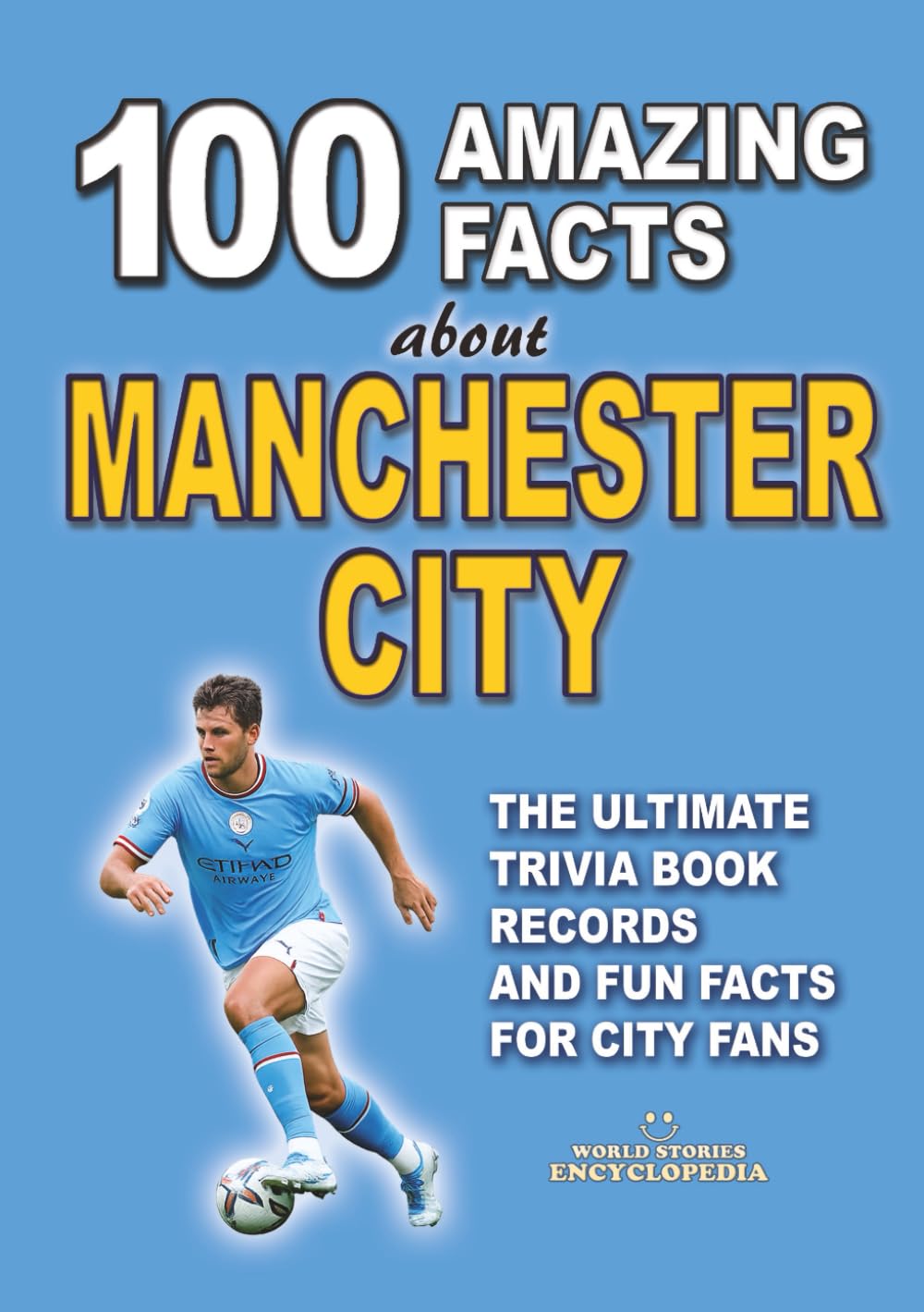 100 AMAZING FACTS ABOUT MANCHESTER CITY: The Ultimate Trivia Book, Records and Fun Facts for City Fans (AMAZING FACTS TRIVIA AND STORIES)