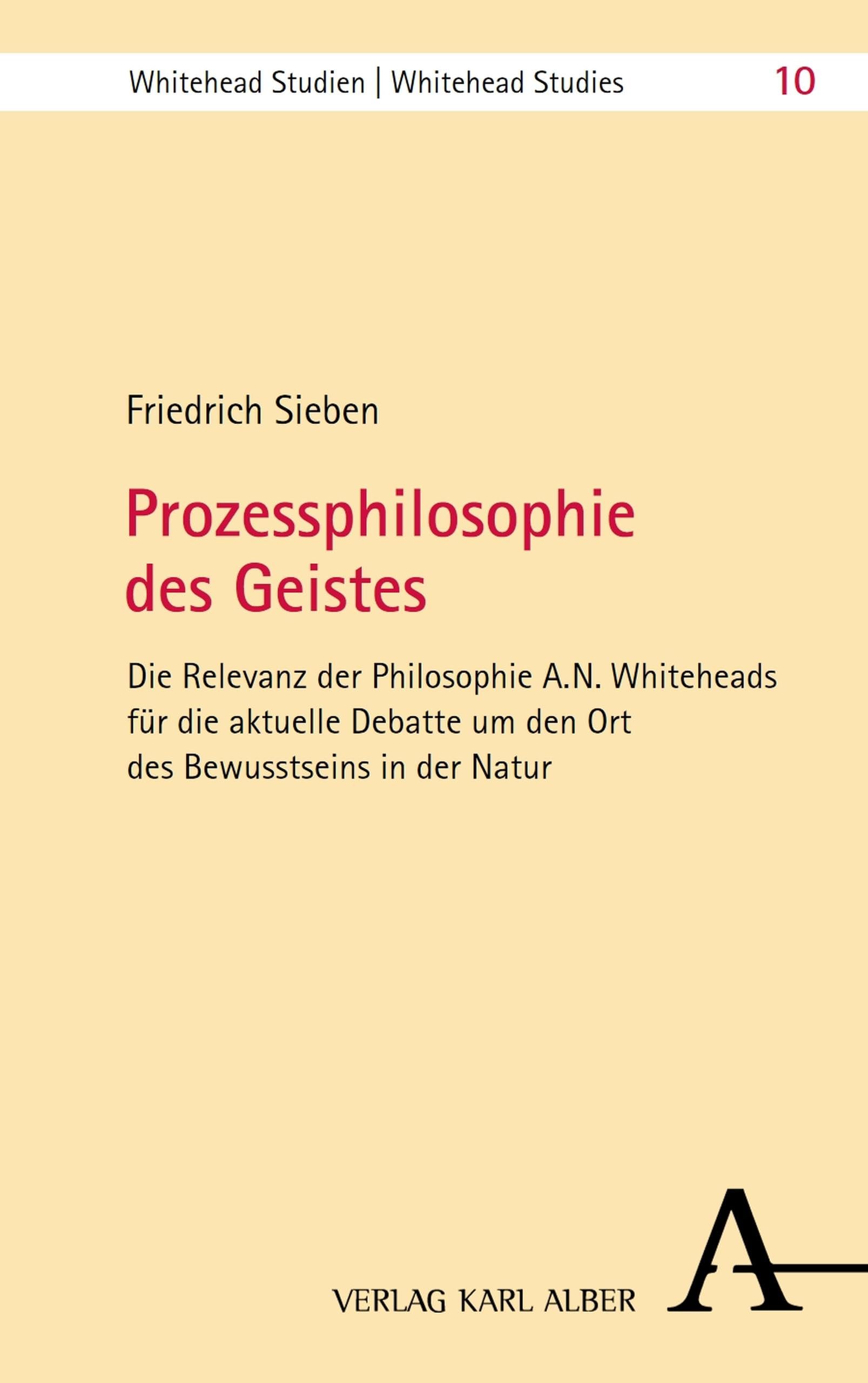 Prozessphilosophie des Geistes: Die Relevanz der Philosophie A. N. Whiteheads für die aktuelle Debatte um den Ort des Bewusstseins in der Natur (Whitehead Studien 10)