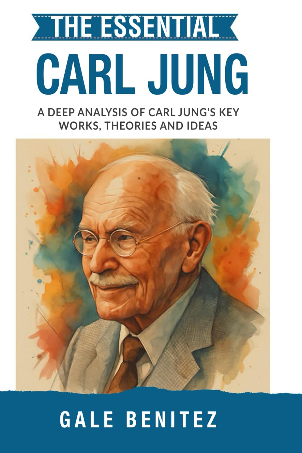 The Essential Carl Jung: A Deep Analysis Of Carl Jung's Key Works, Theories and Ideas: Analytical Psychology, Archetypes, Collective Unconscious & ... Essential Psychology & Therapy Pioneers)