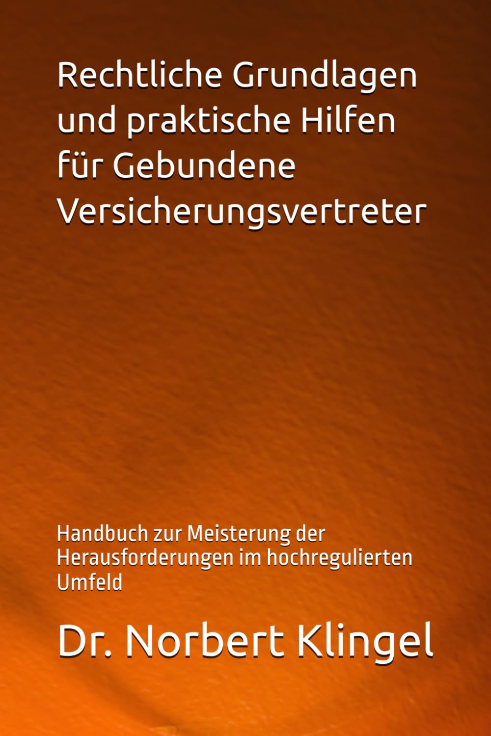 Rechtliche Grundlagen und praktische Hilfen für Gebundene Versicherungsvertreter: Handbuch zur Meisterung der Herausforderungen im hochregulierten Umfeld