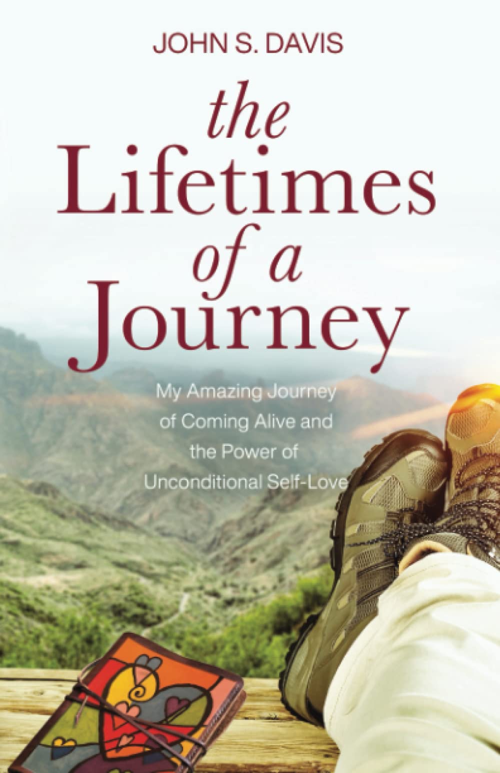 The Lifetimes of a Journey: My Amazing Journey of Coming Alive and The Power of Unconditional Self-Love