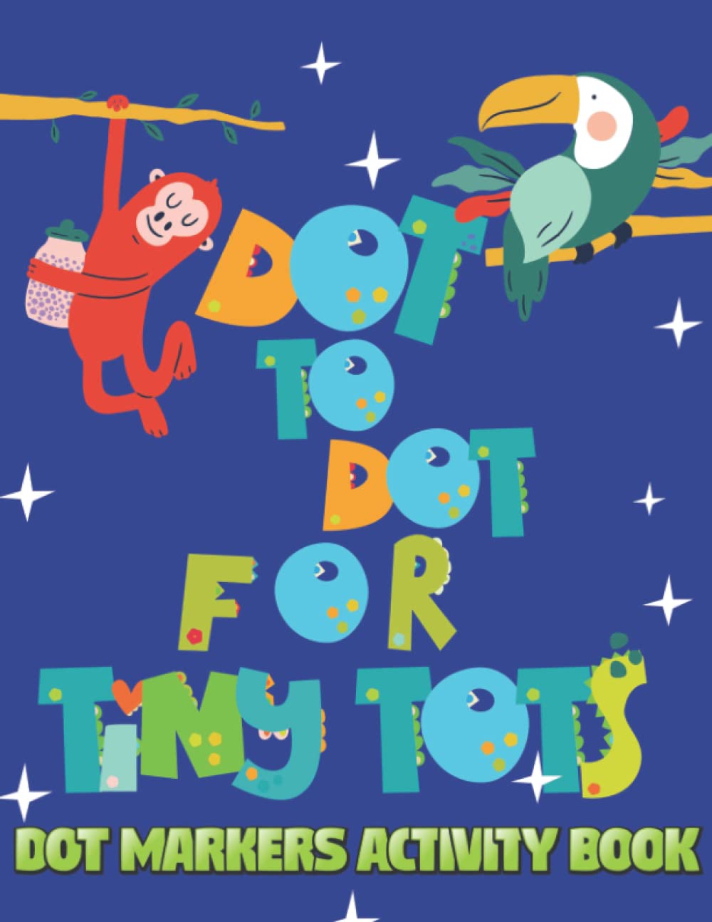 Dot To Dot For Tiny Tots Dot Markers Activities Coloring Book For Preschoolers And Toddlers 2-4 Years Of Age: 78 Pages Of Homeschool To Preschool Fun ... The Alphabet, Animals, Numbers, And Shapes!!!