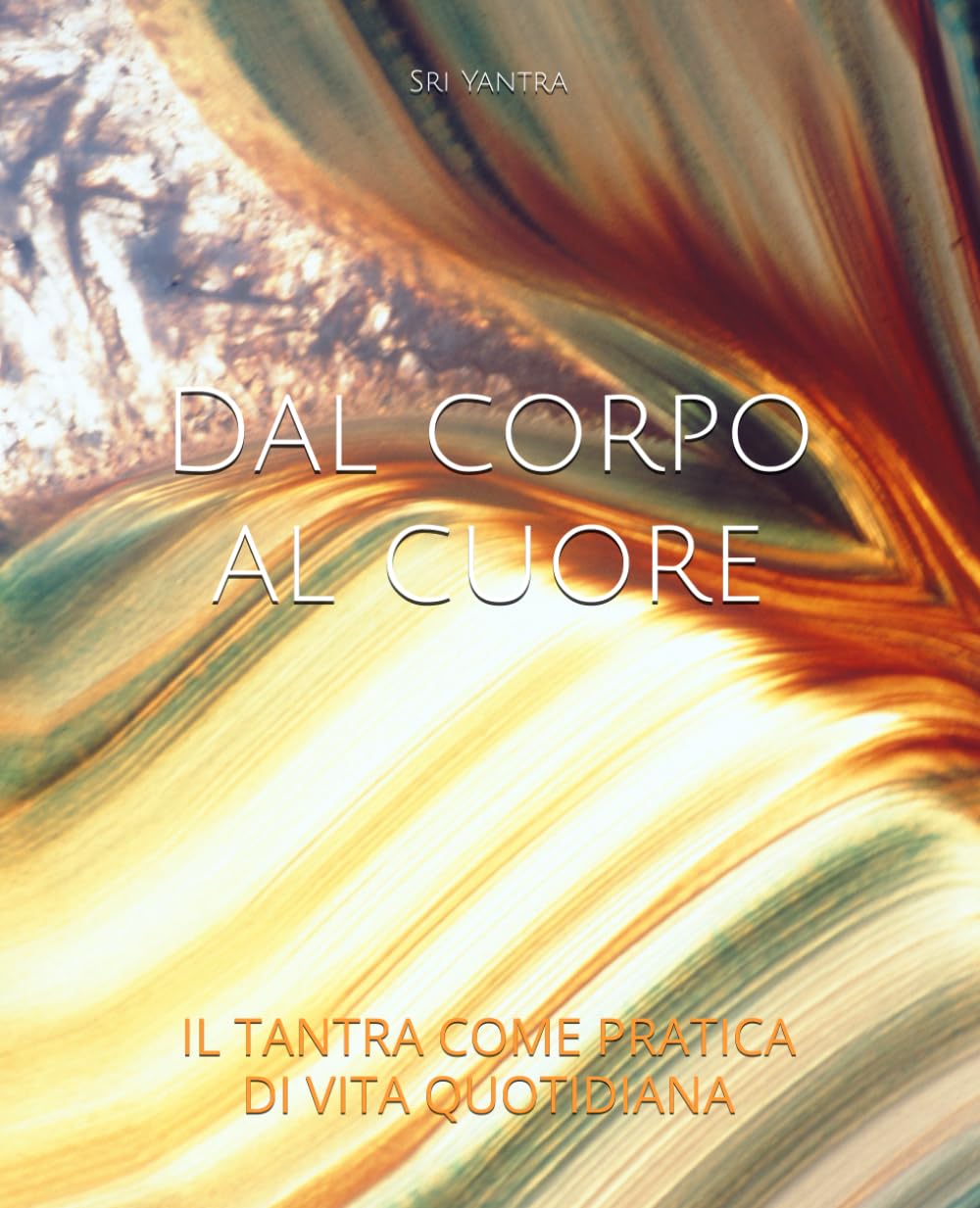 Dal corpo al cuore: Il tantra come pratica di vita quotidiana