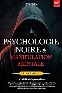 PSYCHOLOGIE NOIRE ET MANIPULATION MENTALE: 7 LIVRES EN 1: LA BIBLE DE LA PERSUASION. Techniques occultes inédites, PNL Obscure & Contrôle Mental, TCC, ... & Intelligence émotionnelle +eBook INCLUS