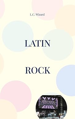 Latin Rock: Lodernde Leidenschaft und rasante Rhythmen (German Edition)
