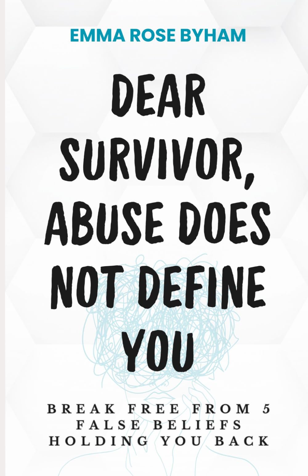 Dear Survivor, Abuse Does Not Define You: Break free from 5 false beliefs holding you back (Clarity After Covert Abuse)
